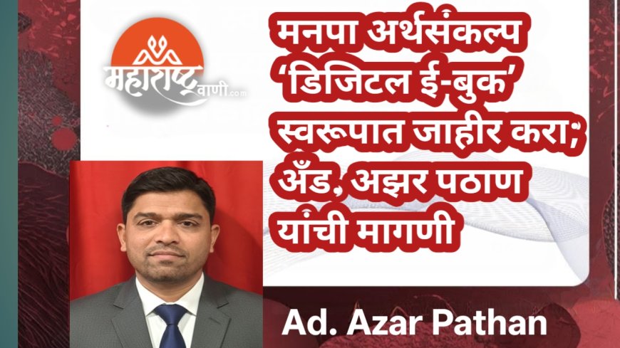 मनपा अर्थसंकल्प ‘डिजिटल ई-बुक’ स्वरूपात जाहीर करा; अँड. अझर पठाण यांची मागणी