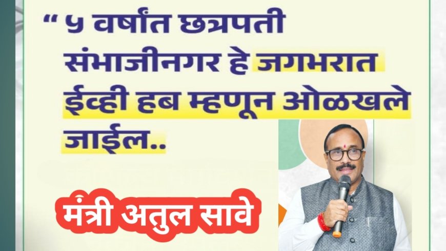 मराठवाड्यात हजारो कोटींची गुंतवणूक; छत्रपती संभाजीनगर ‘ईव्ही हब’कडे वाटचाल – मंत्री अतुल सावे