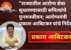 राज्यातील आरोग्य सेवा सुधारण्यासाठी समित्यांचे पुनरुज्जीवन; आरोग्यमंत्री प्रकाश आबिटकर यांचे निर्देश