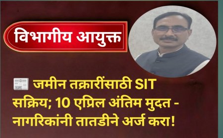 📰 जमीन तक्रारींसाठी SIT सक्रिय; 10 एप्रिल अंतिम मुदत — नागरिकांनी तातडीने अर्ज करा!