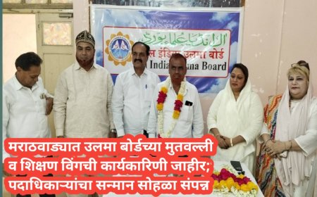 मराठवाड्यात उलमा बोर्डच्या मुतवल्ली व शिक्षण विंगची कार्यकारिणी जाहीर; पदाधिकाऱ्यांचा सन्मान सोहळा संपन्न