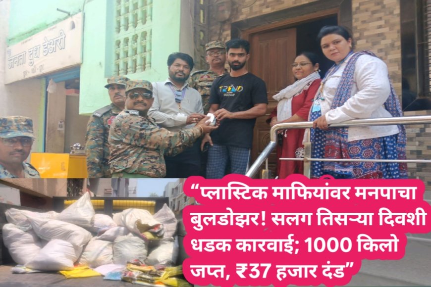 “प्लास्टिक माफियांवर मनपाचा बुलडोझर! सलग तिसऱ्या दिवशी धडक कारवाई; 1000 किलो जप्त, ₹37 हजार दंड”