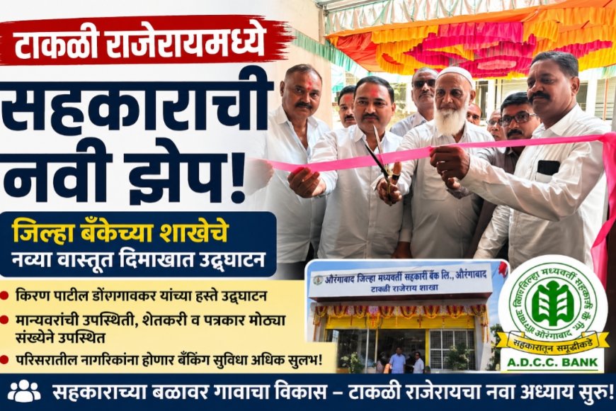टाकळी राजेरायमध्ये सहकाराची नवी झेप! जिल्हा बँकेच्या शाखेचे नव्यावास्तुत दिमाखात उद्घाटन