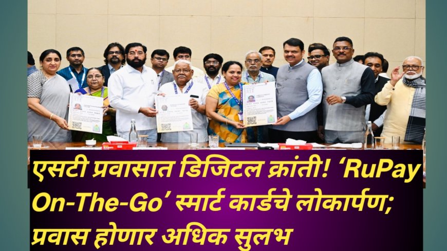 एसटी प्रवासात डिजिटल क्रांती! ‘RuPay On-The-Go’ स्मार्ट कार्डचे लोकार्पण; प्रवास होणार अधिक सुलभ