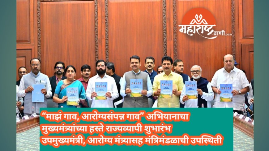 “माझं गाव, आरोग्यसंपन्न गाव” राज्यव्यापी अभियानाचा मुख्यमंत्र्यांच्या हस्ते शुभारंभ! उपमुख्यमंत्री, आरोग्य मंत्र्यासह मंत्रिमंडळाची उपस्थिती