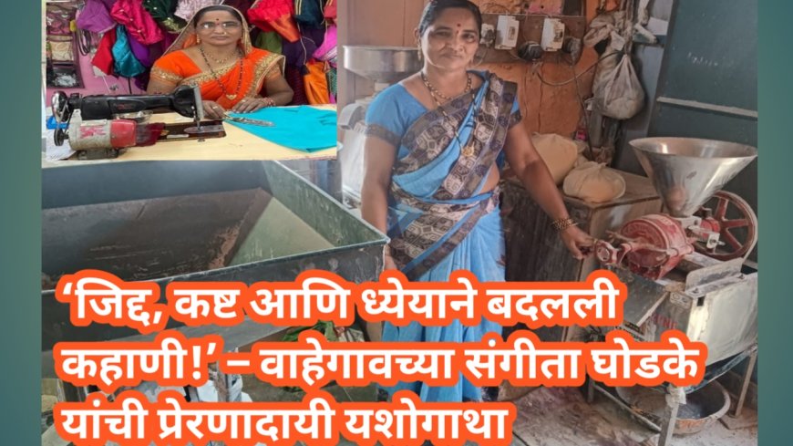 ‘जिद्द, कष्ट आणि ध्येयाने बदलली कहाणी!’ – वाहेगावच्या संगीता घोडके यांची प्रेरणादायी यशोगाथा