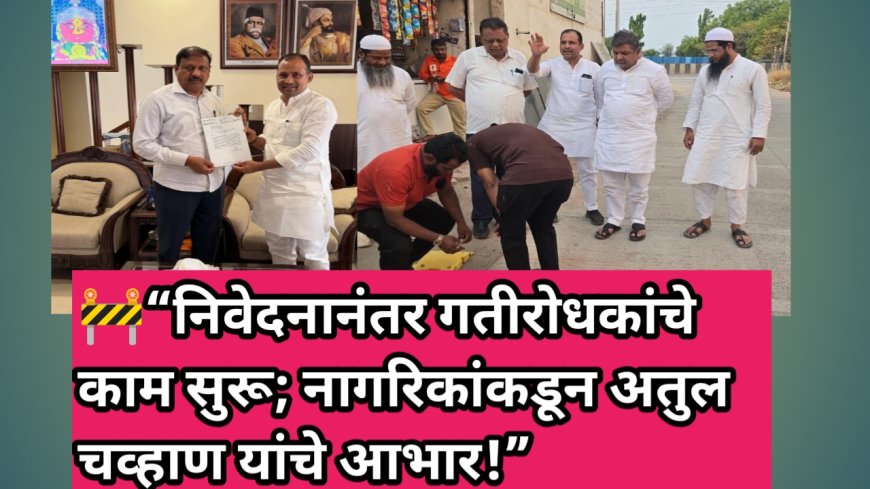 🚧“निवेदनानंतर गतीरोधकांचे काम सुरू; नागरिकांकडून अतुल चव्हाण यांचे आभार!”