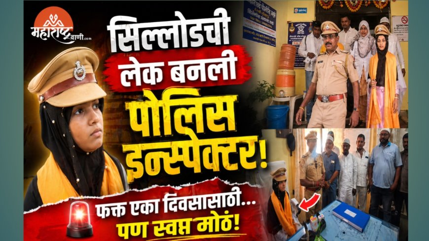 सिल्लोडमध्ये प्रेरणादायी उपक्रम; ६वीतील अदीबा शेख इरफान बनली ‘एक दिवसाची पोलीस निरीक्षक’!
