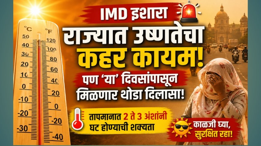 “IMD इशारा: राज्यात उष्णतेचा कहर कायम, पण ‘या’ दिवसांपासून मिळणार थोडा दिलासा!”