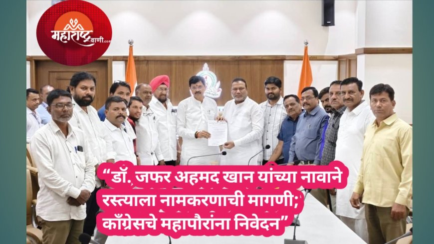 “डॉ. जफर अहमद खान यांच्या नावाने रस्त्याला नामकरणाची मागणी; काँग्रेसचे महापौरांना निवेदन”