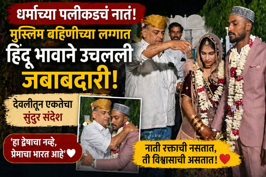 “धर्माच्या पलीकडचं नातं! मुस्लिम बहिणीच्या लग्नात हिंदू भावाने उचलली जबाबदारी – देवलीतून एकतेचा सुंदर संदेश”