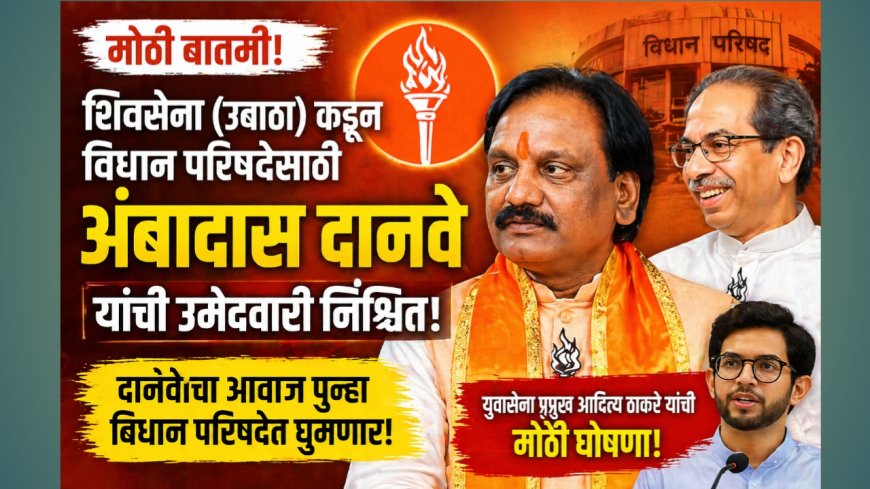 ‘उबाठा’कडून मोठा निर्णय! विधान परिषदेवर अंबादास दानवे यांनाच संधी