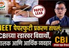 NEET पेपरफुटी प्रकरण तापलं; CBIच्या रडारवर विद्यार्थी, पालक आणि आर्थिक व्यवहार