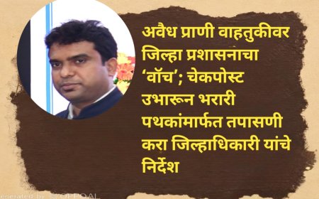 अवैध प्राणी वाहतुकीवर जिल्हा प्रशासनाचा ‘वॉच’; चेकपोस्ट उभारून भरारी पथकांमार्फत तपासणी करा जिल्हाधिकारी यांचे निर्देश