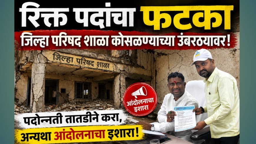 ‘रिक्त पदांचा फटका’ — जिल्हा परिषद शाळा कोसळण्याच्या उंबरठ्यावर; पदोन्नती तातडीने करा, अन्यथा आंदोलनाचा इशारा!