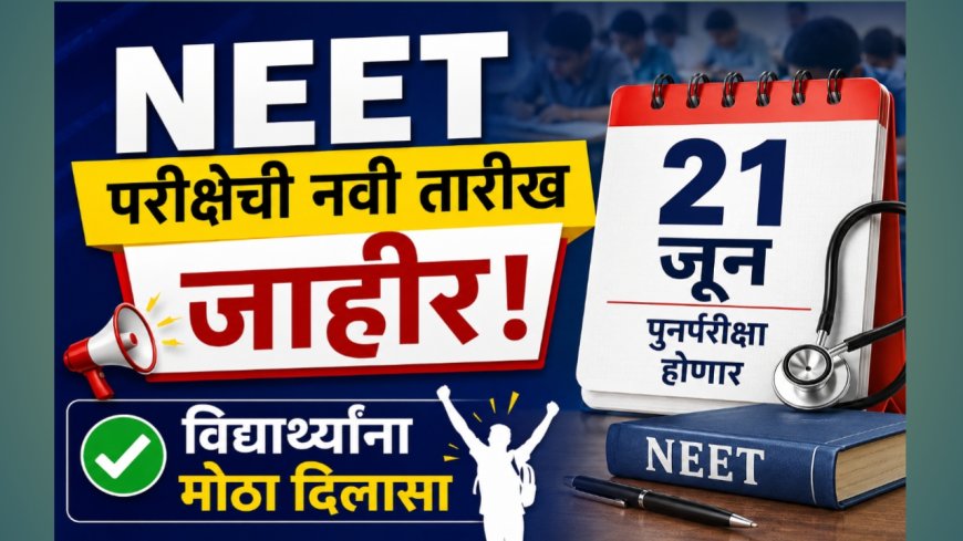 NEET परीक्षेची नवी तारीख जाहीर! २१ जूनला होणार पुनर्परीक्षा; विद्यार्थ्यांना मोठा दिलासा