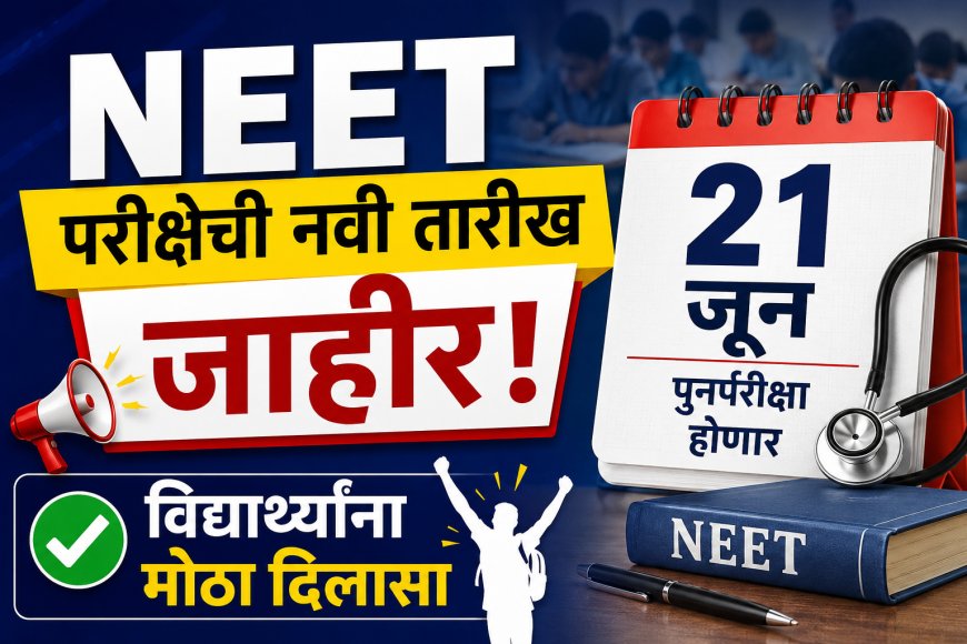 NEET परीक्षेची नवी तारीख जाहीर! २१ जूनला होणार पुनर्परीक्षा; विद्यार्थ्यांना मोठा दिलासा
