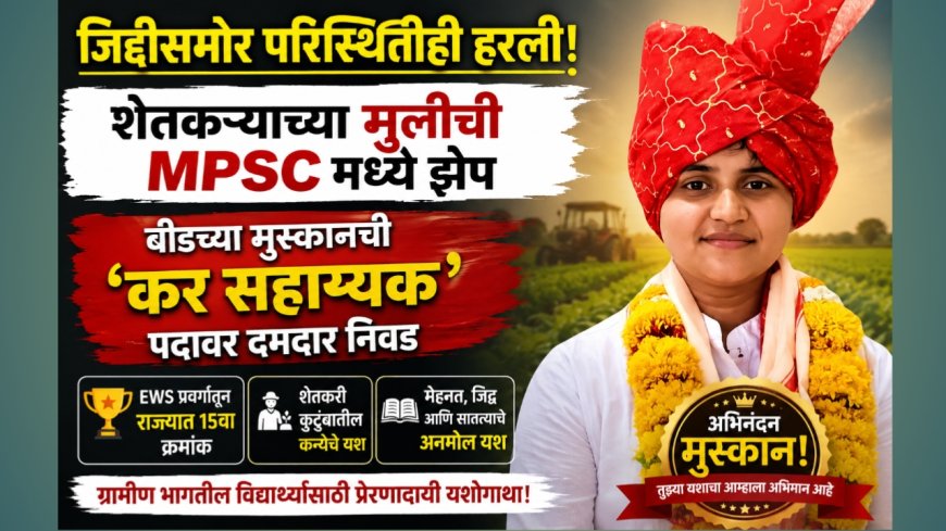 शेतकऱ्याच्या मुलीची MPSC मध्ये झेप; बीडच्या मुस्कानची ‘कर सहाय्यक’ पदावर दमदार निवड