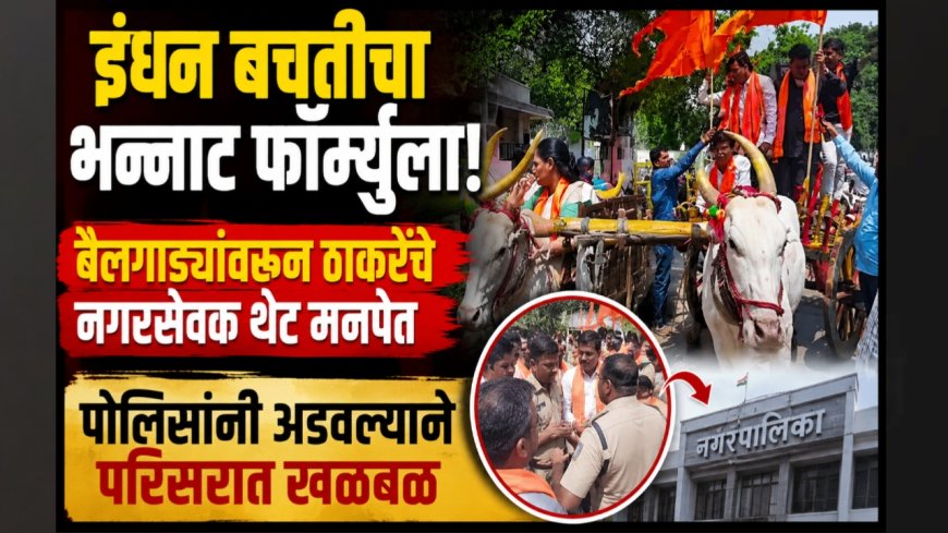 “इंधन बचतीचा भन्नाट फॉर्म्युला!” बैलगाड्यांवरून ठाकरेंचे नगरसेवक थेट मनपेत; पोलिसांनी अडवल्याने परिसरात खळबळ