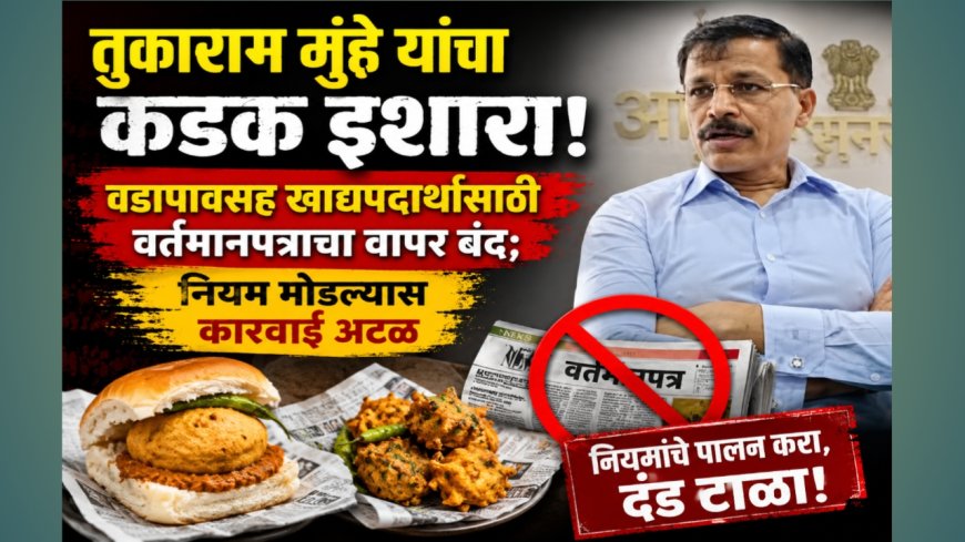 तुकाराम मुंढे यांचा कडक इशारा! वडापावसह खाद्यपदार्थांसाठी वर्तमानपत्राचा वापर बंद; नियम
