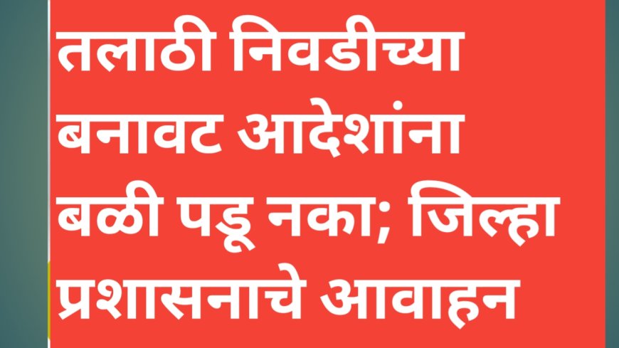 तलाठी निवडीच्या बनावट आदेशांना बळी पडू नका;जिल्हा प्रशासनाचे आवाहन