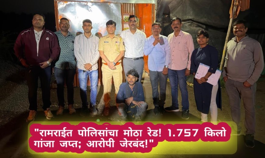 "रामराईत पोलिसांचा मोठा रेड! 1.757 किलो गांजा जप्त; आरोपी जेरबंद!"