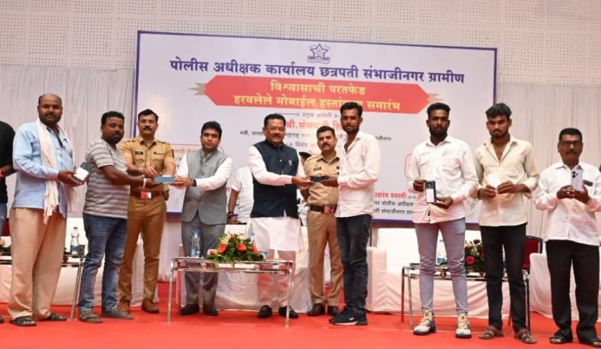 'विश्वासाची परतफेड' : ग्रामीण पोलिसांनी शोधून दिले 130 हरवलेले मोबाईल; पालकमंत्री संजय शिरसाट यांच्या हस्ते नागरिकांकडे सुपूर्द