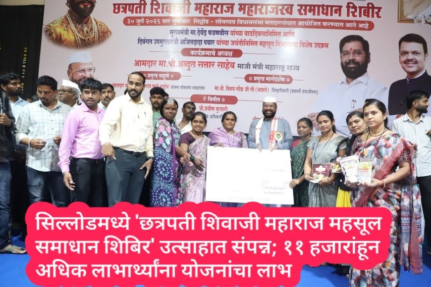 सिल्लोडमध्ये 'छत्रपती शिवाजी महाराज महसूल समाधान शिबिर' उत्साहात संपन्न; ११ हजारांहून अधिक लाभार्थ्यांना योजनांचा लाभ