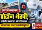 पुण्यात लवकरच प्रोटॉन थेरपी; कर्करोग रुग्णांना मोठा दिलासा, परवडणाऱ्या दरात उपचारांची सुविधा