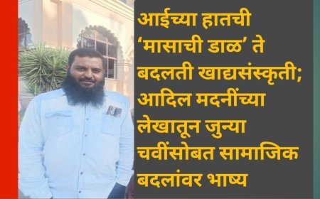 आईच्या हातची ‘मासाची डाळ’ ते बदलती खाद्यसंस्कृती; आदिल मदनींच्या लेखातून जुन्या चवींसोबत सामाजिक बदलांवर भाष्य