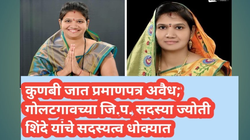 कुणबी जात प्रमाणपत्र अवैध; गोलटगावच्या जि.प. सदस्या ज्योती शिंदे यांचे सदस्यत्व धोक्यात