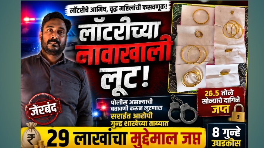 लॉटरीचे आमिष दाखवून वृद्ध महिलांना लुटणारा सराईत गुन्हेगार जेरबंद; २९ लाखांचा मुद्देमाल जप्त