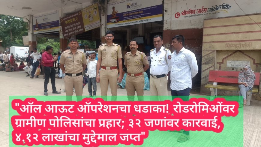 "ऑल आऊट ऑपरेशनचा धडाका! रोडरोमिओंवर ग्रामीण पोलिसांचा प्रहार; ३२ जणांवर कारवाई, ४.१२ लाखांचा मुद्देमाल जप्त"