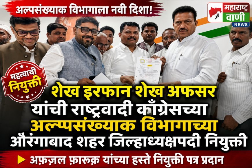 शेख इरफान शेख अफसर यांची राष्ट्रवादी काँग्रेसच्या अल्पसंख्याक विभागाच्या औरंगाबाद शहर जिल्हाध्यक्षपदी नियुक्ती