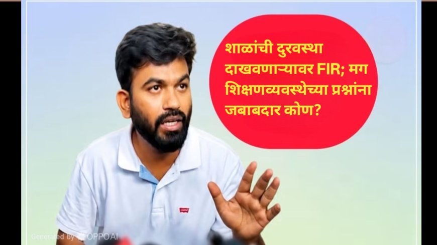 शाळांची दुरवस्था दाखवणाऱ्यावर FIR; मग शिक्षणव्यवस्थेच्या प्रश्नांना जबाबदार कोण?
