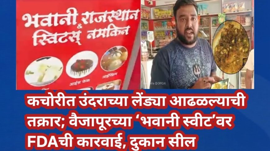 कचोरीत उंदराच्या लेंड्या आढळल्याची तक्रार; वैजापूरच्या ‘भवानी स्वीट’वर FDAची कारवाई, दुकान सील