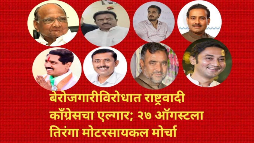 बेरोजगारीविरोधात राष्ट्रवादी काँग्रेसचा एल्गार; २७ ऑगस्टला तिरंगा मोटरसायकल मोर्चा
