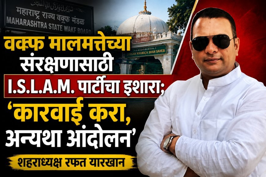 वक्फ मालमत्तेच्या संरक्षणासाठी I.S.L.A.M. पार्टीचा इशारा; ‘कारवाई करा, अन्यथा आंदोलन’