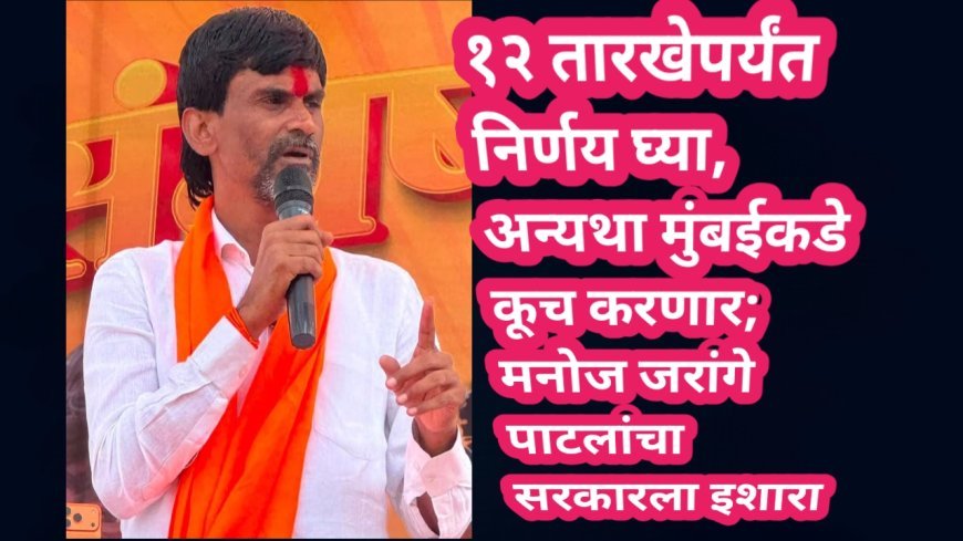 १२ तारखेपर्यंत निर्णय घ्या, अन्यथा मुंबईकडे कूच करणार; मनोज जरांगे पाटलांचा सरकारला इशारा