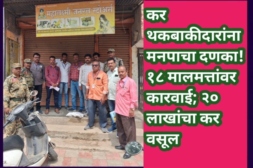 कर थकबाकीदारांना मनपाचा दणका! १८ मालमत्तांवर कारवाई; २० लाखांचा कर वसूल
