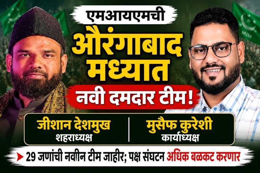 एमआयएमची औरंगाबाद मध्यात नवी दमदार टीम; जीशान देशमुख शहराध्यक्ष, मुसेफ कुरेशी कार्याध्यक्ष