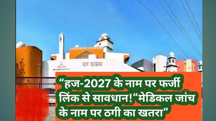 हज-2027 के नाम पर फर्जी लिंक से रहें सावधान; निजी जानकारी साझा न करें