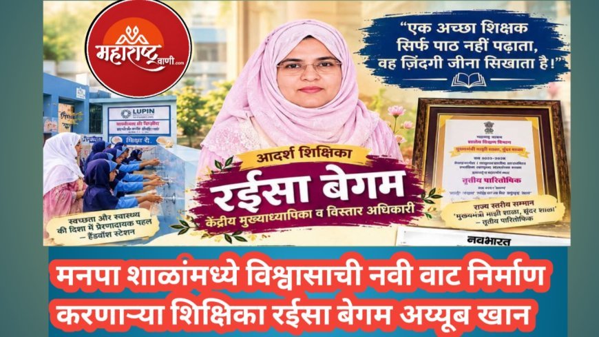 मनपा शाळांमध्ये विश्वासाची नवी वाट निर्माण करणाऱ्या शिक्षिका रईसा बेगम अय्यूब खान