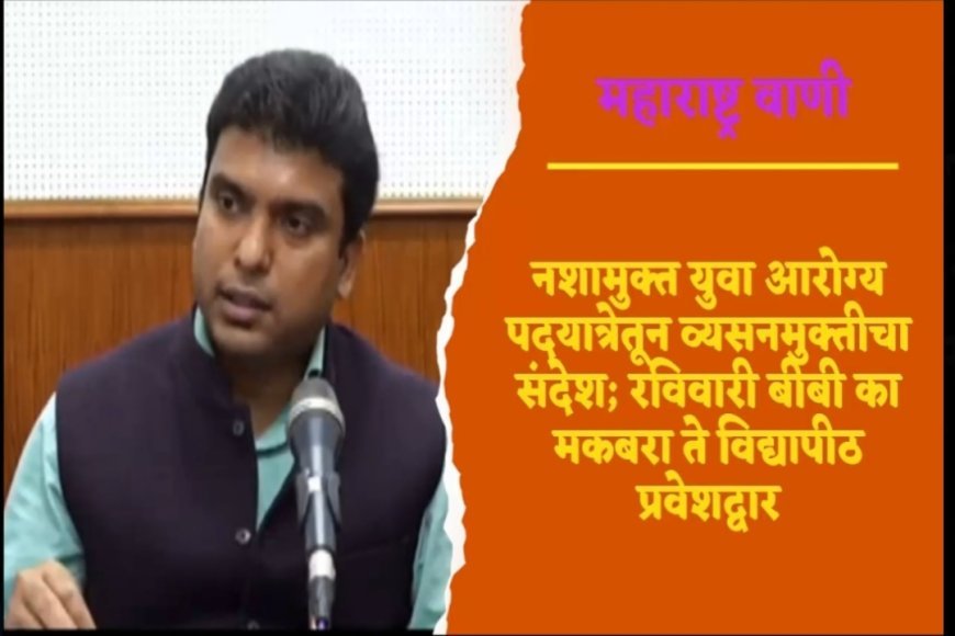 नशामुक्त युवा आरोग्य पदयात्रेतून व्यसनमुक्तीचा संदेश; रविवारी बीबी का मकबरा ते विद्यापीठ प्रवेशद्वार