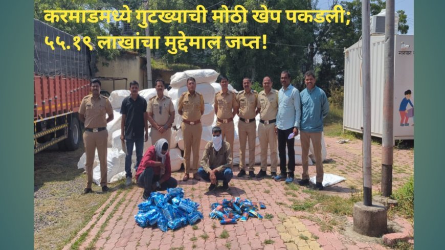 करमाडमध्ये गुटख्याची मोठी खेप पकडली; ५५.१९ लाखांचा मुद्देमाल जप्त!