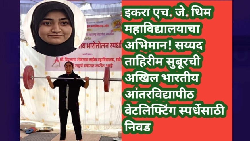 इकरा एच. जे. थिम महाविद्यालयाचा अभिमान! सय्यद ताहिरीम सुबूरची अखिल भारतीय आंतरविद्यापीठ वेटलिफ्टिंग स्पर्धेसाठी निवड