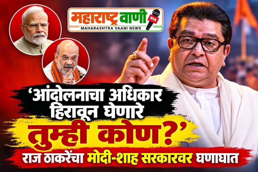 ‘आंदोलनाचा अधिकार हिरावून घेणारे तुम्ही कोण?’; राज ठाकरेंचा मोदी-शाह सरकारवर घणाघात
