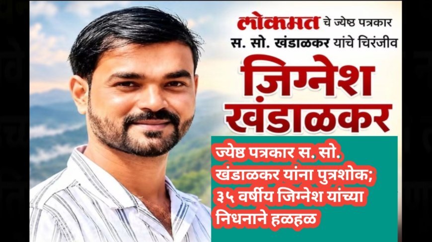 ज्येष्ठ पत्रकार स. सो. खंडाळकर यांना पुत्रशोक; ३५ वर्षीय जिग्नेश यांच्या निधनाने हळहळ