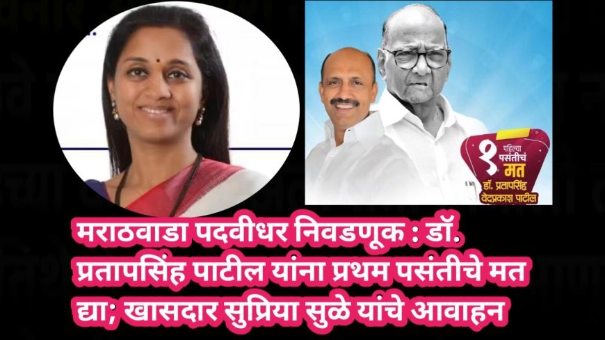 मराठवाडा पदवीधर निवडणूक : डॉ. प्रतापसिंह पाटील यांना प्रथम पसंतीचे मत द्या; खासदार सुप्रिया सुळे यांचे आवाहन