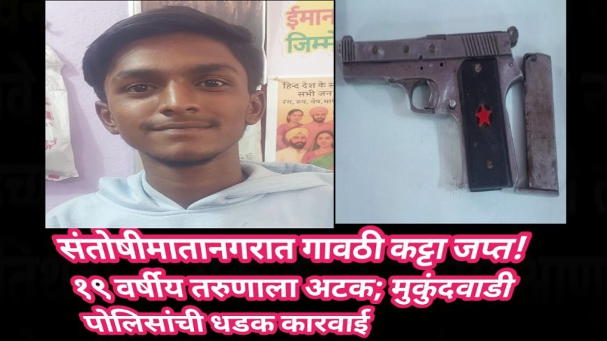 संतोषीमातानगरात गावठी कट्टा जप्त! १९ वर्षीय तरुणाला अटक; मुकुंदवाडी पोलिसांची धडक कारवाई
